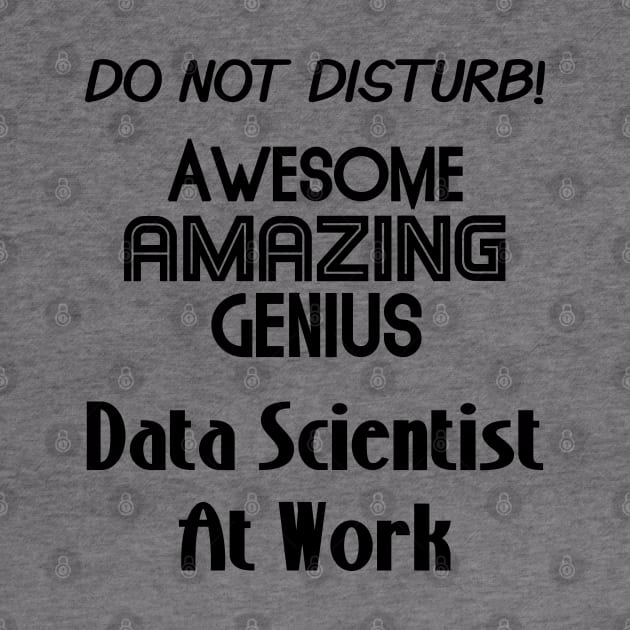 Do Not Disturb Awesome Amazing Genius | Data Scientist At Work Logo Black by aRtVerse